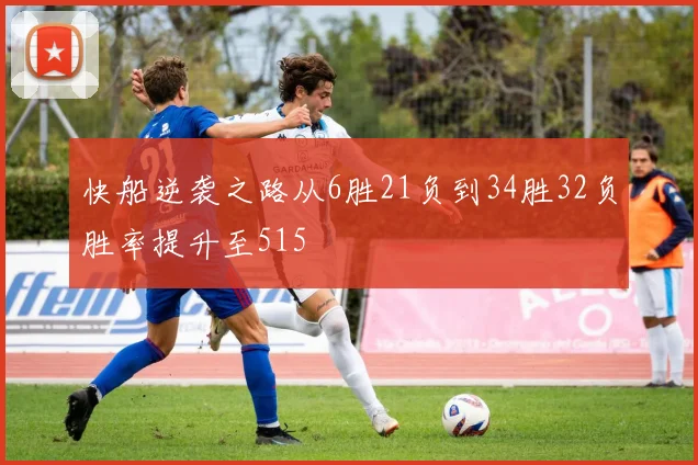 快船逆袭之路从6胜21负到34胜32负胜率提升至515