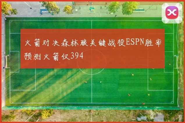 火箭对决森林狼关键战役ESPN胜率预测火箭仅394